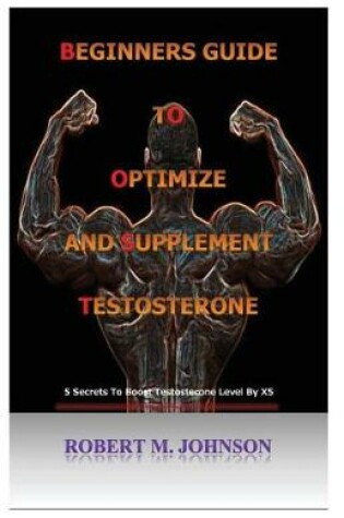 Cover of Beginners guide to Optimize and Supplement Testosterone