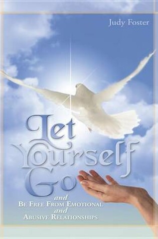 Cover of Let Yourself Go and Be Free from Emotional and Abusive Relationships