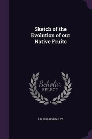 Cover of Sketch of the Evolution of Our Native Fruits