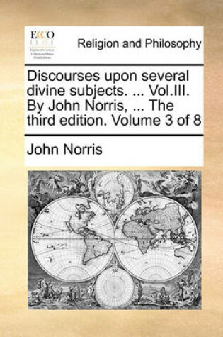Cover of Discourses Upon Several Divine Subjects. ... Vol.III. by John Norris, ... the Third Edition. Volume 3 of 8