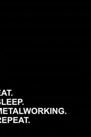 Cover of Eat Sleep Metalworking Repeat