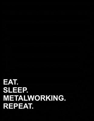 Cover of Eat Sleep Metalworking Repeat
