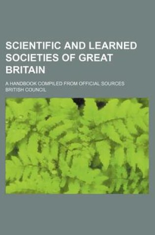 Cover of Scientific and Learned Societies of Great Britain; A Handbook Compiled from Official Sources