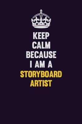 Book cover for Keep Calm Because I Am A Storyboard Artist