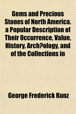 Book cover for Gems and Precious Stones of North America. a Popular Description of Their Occurrence, Value, History, Archaeology, and of the Collections in