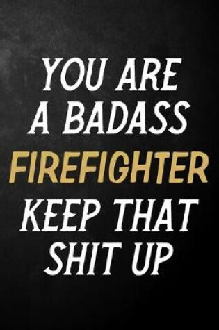 Cover of You Are A Badass Firefighter Keep That Shit Up