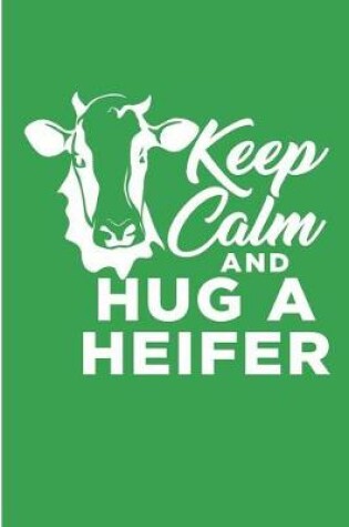 Cover of Keep Calm and Hug A Heifer