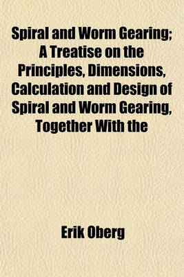 Book cover for Spiral and Worm Gearing; A Treatise on the Principles, Dimensions, Calculation and Design of Spiral and Worm Gearing, Together with the