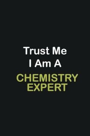 Cover of Trust Me I Am A Chemistry Expert