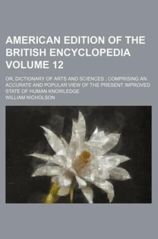 Cover of American Edition of the British Encyclopedia Volume 12; Or, Dictionary of Arts and Sciences Comprising an Accurate and Popular View of the Present Improved State of Human Knowledge