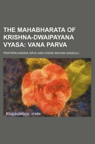 Cover of The Mahabharata of Krishna-Dwaipayana Vyasa; Vana Parva