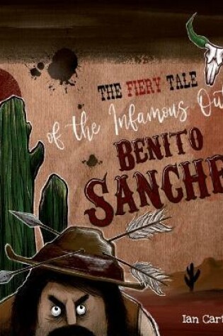 Cover of The Fiery Tale of the Infamous Outlaw Benito Sanchez