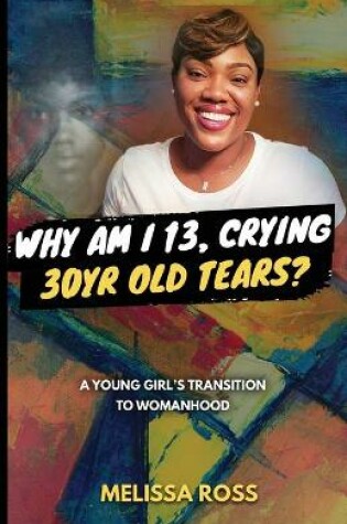 Cover of Why Am I 13, Crying 30 Year Old Tears?