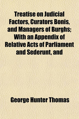 Book cover for Treatise on Judicial Factors, Curators Bonis, and Managers of Burghs; With an Appendix of Relative Acts of Parliament and Sederunt, and