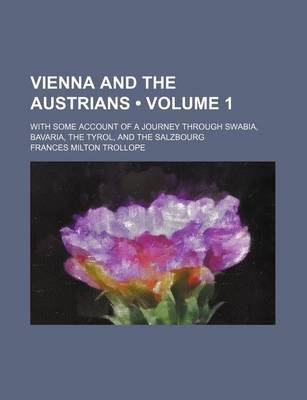 Book cover for Vienna and the Austrians (Volume 1); With Some Account of a Journey Through Swabia, Bavaria, the Tyrol, and the Salzbourg