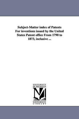 Cover of Subject-Matter Index of Patents for Inventions Issued by the United States Patent Office from 1790 to 1873, Inclusive ...Volume 1