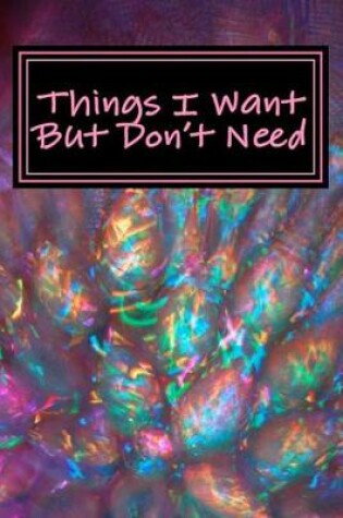 Cover of Things I Want But Don't Need