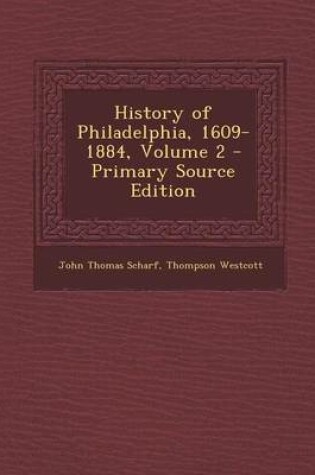 Cover of History of Philadelphia, 1609-1884, Volume 2 - Primary Source Edition