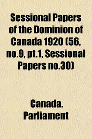 Cover of Sessional Papers of the Dominion of Canada 1920 (56, No.9, PT.1, Sessional Papers No.30)
