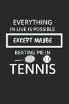 Book cover for Everything in Live Is Possible Except Maybe Beating Me in Tennis