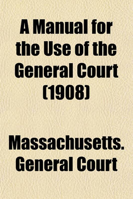 Book cover for A Manual for the Use of the General Court (1908)