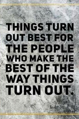 Cover of Things turn out best for the people who make the best of the way things turn out.