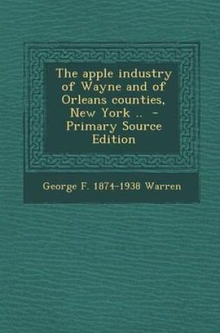 Cover of The Apple Industry of Wayne and of Orleans Counties, New York .. - Primary Source Edition