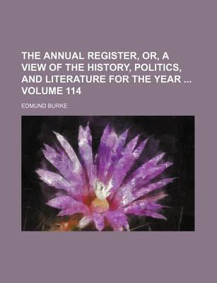 Book cover for The Annual Register, Or, a View of the History, Politics, and Literature for the Year Volume 114