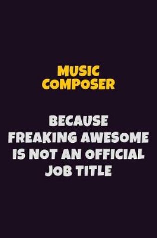 Cover of Music Composer, Because Freaking Awesome Is Not An Official Job Title