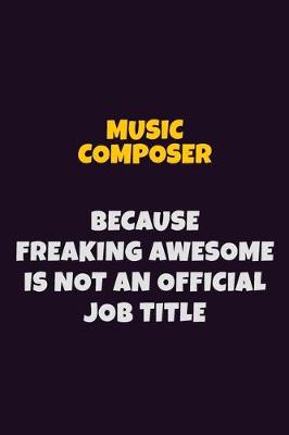 Book cover for Music Composer, Because Freaking Awesome Is Not An Official Job Title