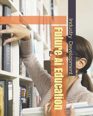 Book cover for Future AI Education Industry Development