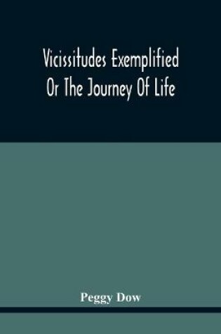 Cover of Vicissitudes Exemplified; Or The Journey Of Life