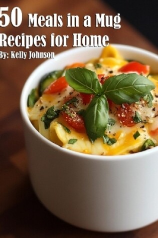 Cover of 50 Meals in a Mug Recipes for Home