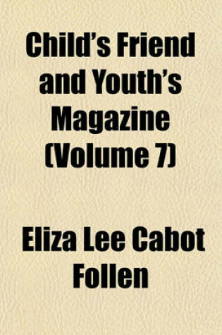 Cover of Child's Friend and Youth's Magazine (Volume 7)