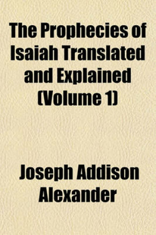 Cover of The Prophecies of Isaiah Translated and Explained (Volume 1)