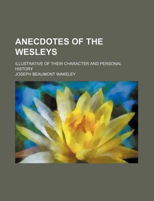 Book cover for Anecdotes of the Wesleys; Illustrative of Their Character and Personal History