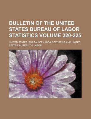 Book cover for Bulletin of the United States Bureau of Labor Statistics Volume 220-225