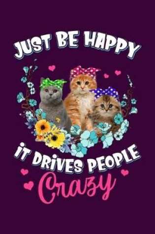 Cover of Just Be Happy It Drives People Crazy