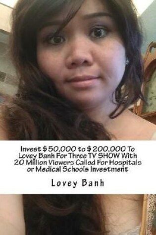 Cover of Invest $50,000 to $200,000 to Lovey Banh for Three TV Show with 20 Million Viewers Called for Hospitals or Medical Schools Investment