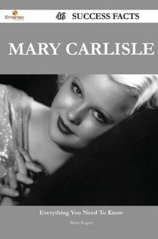 Cover of Mary Carlisle 46 Success Facts - Everything You Need to Know about Mary Carlisle
