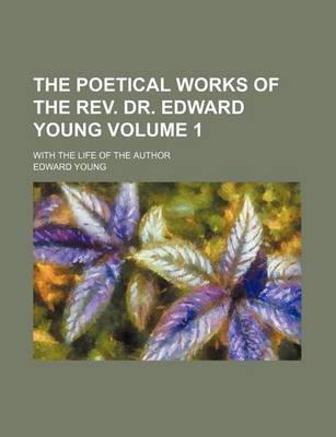 Book cover for The Poetical Works of the REV. Dr. Edward Young Volume 1; With the Life of the Author