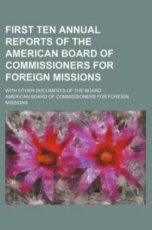 Cover of First Ten Annual Reports of the American Board of Commissioners for Foreign Missions; With Other Documents of the Board