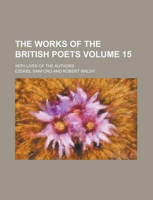 Book cover for The Works of the British Poets; With Lives of the Authors Volume 15