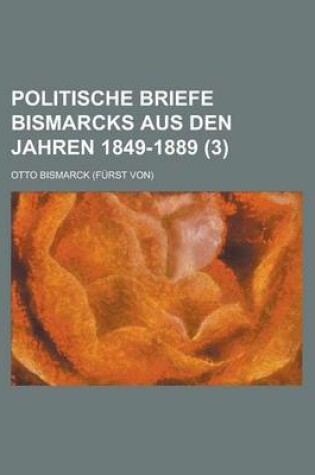 Cover of Politische Briefe Bismarcks Aus Den Jahren 1849-1889 (3)