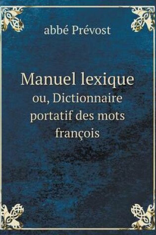 Cover of Manuel lexique ou, Dictionnaire portatif des mots françois