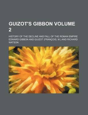 Book cover for Guizot's Gibbon; History of the Decline and Fall of the Roman Empire Volume 2