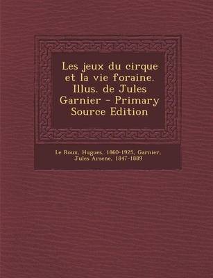 Book cover for Les jeux du cirque et la vie foraine. Illus. de Jules Garnier