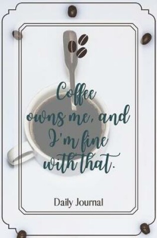 Cover of Coffee owns me, and I'm fine with that.-Blank Lined Notebook-Funny Quote Journal-6"x9"/120 pages