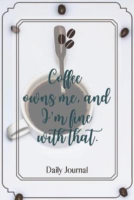 Book cover for Coffee owns me, and I'm fine with that.-Blank Lined Notebook-Funny Quote Journal-6"x9"/120 pages