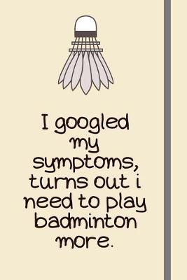 Book cover for I googled my symptoms, turns out i need to play badminton more.
